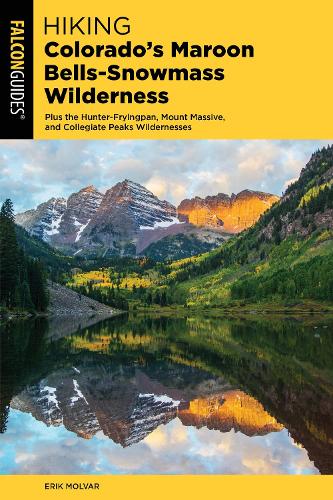 Hiking Colorado's Maroon Bells-Snowmass Wilderness: Plus the Hunter-Fryingpan, Mount Massive, and Collegiate Peaks Wildernesses(Regional Hiking)