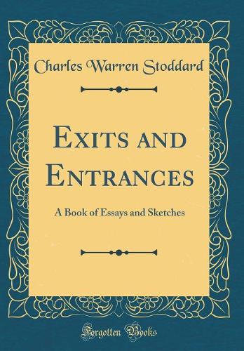 Exits and Entrances: A Book of Essays and Sketches (Classic Reprint)