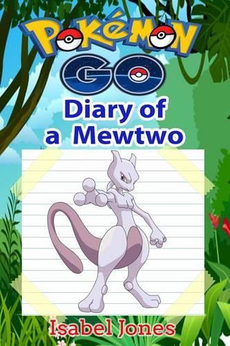 Pokemon Go: Diary of a Mewtwo(unofficial Pokemon Book)