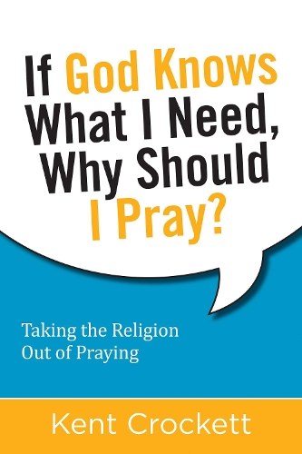 If God Knows What I Need, Why Should I Pray?: Taking the Religion Out of Praying