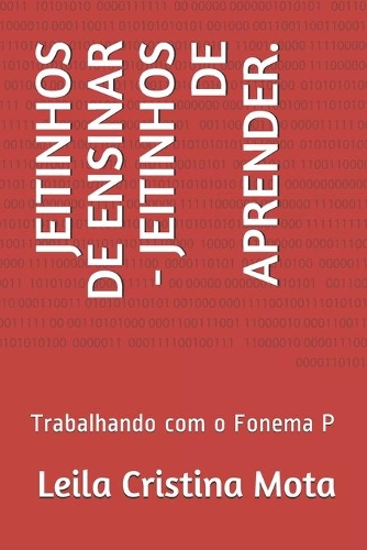 Jeitinhos de Ensinar - Jeitinhos de Aprender.: Trabalhando com o Fonema P(2 Caminhos Da Alfabetização)