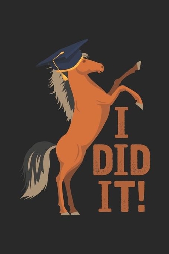 I Did It!: Horse With Graduation Cap Graduate Dot Grid Notebook 6x9 Inches - 120 dotted pages for notes, drawings, formulas - Organizer writing book planner di