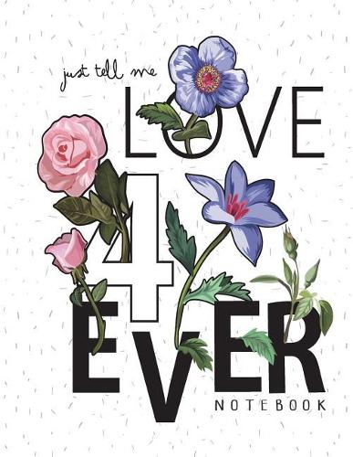 Just tell me love 4 ever notebook: Just tell me love forever on pink cover and Dot Graph Line Sketch pages, Extra large (8.5 x 11) inches, 110 pages, White paper, Sketch, Draw and Pai(4 Just Tell Me Love Forever on Pink Notebook)