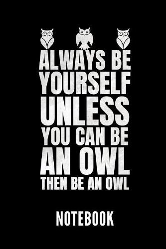 Always Be Yourself Unless You Can Be an Owl Then Be an Owl Notebook: Notizbuch Mit 110 Linierten Seiten Format 6x9 Din A5 Soft Cover Matt Klick Auf Den Autorennamen Für Mehr Designs Zu Dem Thema Eulen