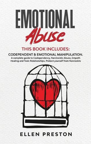 Emotional Abuse: Codependent & Emotional Manipulation. A complete guide to Codependency, Narcissistic Abuse, Empath Healing & Toxic Relationships. Protect yourself f