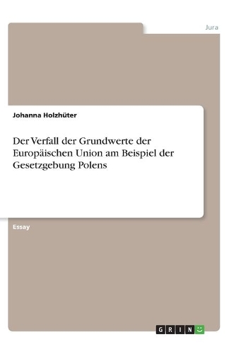 Der Verfall der Grundwerte der Europäischen Union am Beispiel der Gesetzgebung Polens