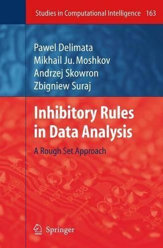 Inhibitory Rules in Data Analysis: A Rough Set Approach(163 Studies in Computational Intelligence)