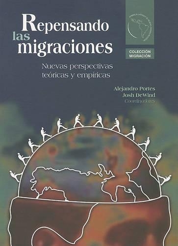 Repensando las Migraciones: Nuevas Perspectivas Teoricas y Empiricas(America Latina y el Nuevo Orden Mundial)