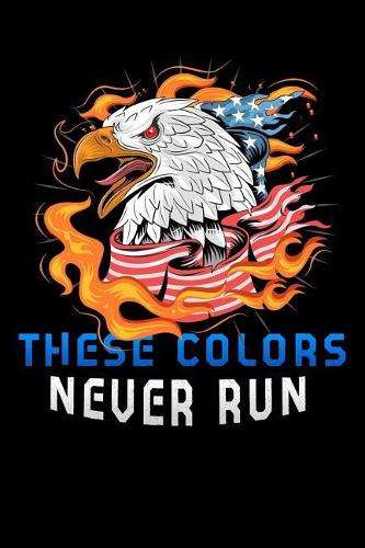 these colors never run: fire us eagle 4th of July Lined Notebook / Diary / Journal To Write In 6x9 for Independence Day or 4th of July
