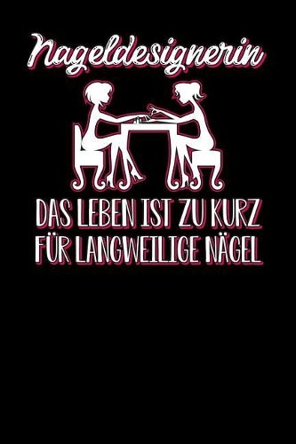 Nageldesignerin Das Leben ist zu kurz für langweilige Nägel: Notizbuch A5 120 Blanko Seiten Weiß für Nageldesignerinnen