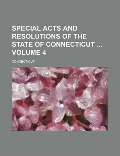 Special Acts and Resolutions of the State of Connecticut Volume 4