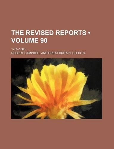 The Revised Reports (Volume 90); 1785-1866: (English)