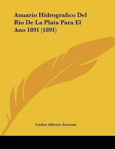 Anuario Hidrografico Del Rio De La Plata Para El Ano 1891 (1891): (Spanish)