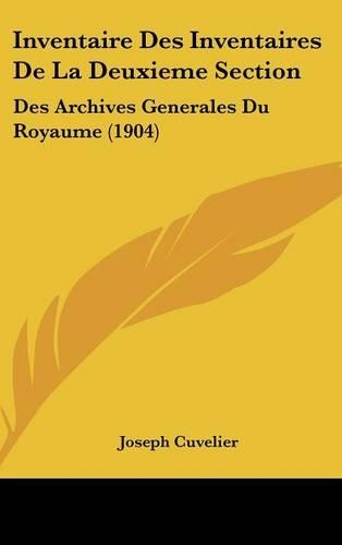 Inventaire Des Inventaires de La Deuxieme Section: Des Archives Generales Du Royaume (1904)