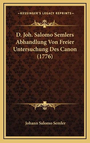 D. Joh. Salomo Semlers Abhandlung Von Freier Untersuchung Des Canon (1776)