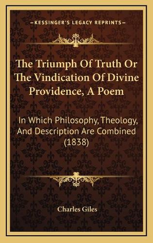 The Triumph Of Truth Or The Vindication Of Divine Providence, A Poem: In Which Philosophy, Theology, And Description Are Combined (1838)