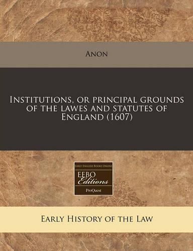 Institutions, or Principal Grounds of the Lawes and Statutes of England (1607)