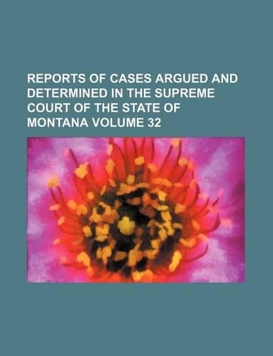 Reports of Cases Argued and Determined in the Supreme Court of the State of Montana Volume 32: (English)