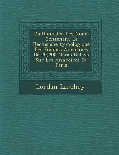 Dictionnaire Des Noms Contenant La Recherche �tymologique Des Formes Anciennes De 20,200 Noms Relev�s Sur Les Annuaires De Paris