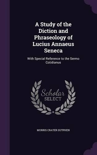 A Study of the Diction and Phraseology of Lucius Annaeus Seneca