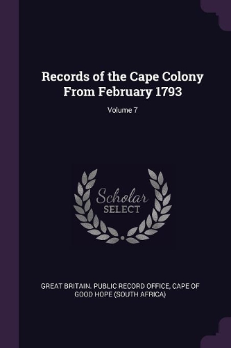 Records of the Cape Colony From February 1793; Volume 7