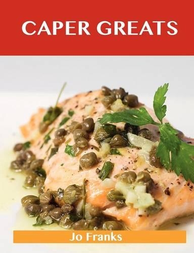 Caper Greats: Delicious Caper Recipes, the Top 100 Caper Recipes(English)