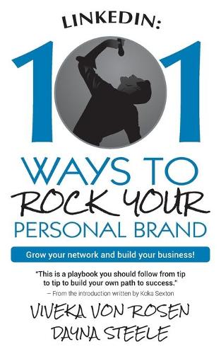 LinkedIn: 101 Ways To Rock Your Personal Brand: Grow your network and build your business!(English)