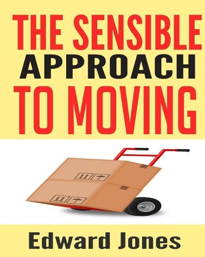 The Sensible Approach to Moving: Learn How to Make a Home Move Easy and Painless!(English)