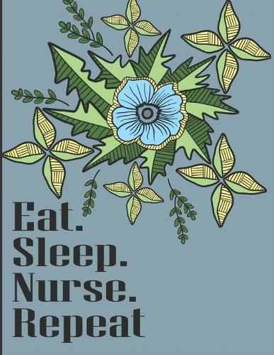 Eat Sleep Nurse Repeat: Hospital Nurse Life: Coloring the Stress Away with this Unique and Fun Color Book Loaded with Nursing Messages