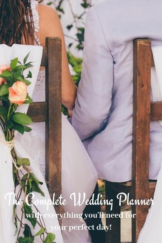 The Complete Wedding Planner: with everything you'll need to organize your perfect dream wedding! a 100+ Page Wedding Planning Journal Notebook Wedding Organizer Checklist Diary 
