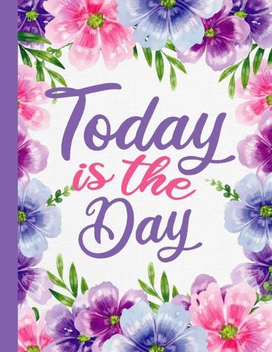 Today is The Day: Floral Inspirational Blank-Lined Journal 8.5" X 11 - 110 Pages