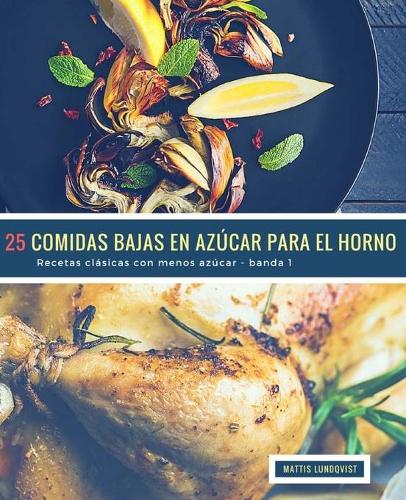 25 Comidas Bajas en Azúcar para el Horno - banda 1: Recetas clásicas con menos azúcar(2 Comidas Bajas en Azúcar Para el Horno)