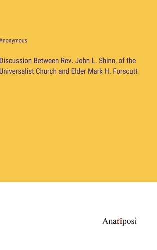 Discussion Between Rev. John L. Shinn, of the Universalist Church and Elder Mark H. Forscutt
