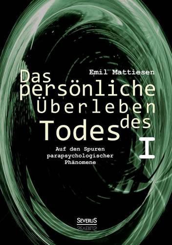 Das persönliche Überleben des Todes, Bd. 1: Auf den Spuren parapsychologischer Phänomene(German)
