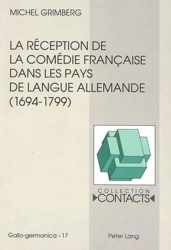 La Réception de la Comédie Française Dans Les Pays de Langue Allemande (1694-1799), Vue À Travers Les Traductions Et Leurs Préfaces: (17 Contacts)