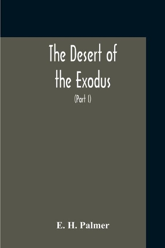 Desert Of The Exodus: Journeys On Foot In The Wilderness Of The Forty Years' Wanderings: Undertaken In Connexion With The Ordnance Survey Of Sinai, And The Palestine Expl