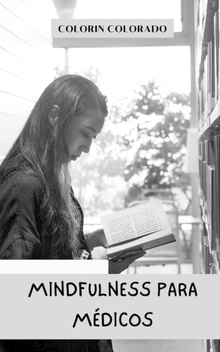 Mindfulness para médicos: Cómo reducir el estrés, mejorar la comunicación y tomar mejores decisiones