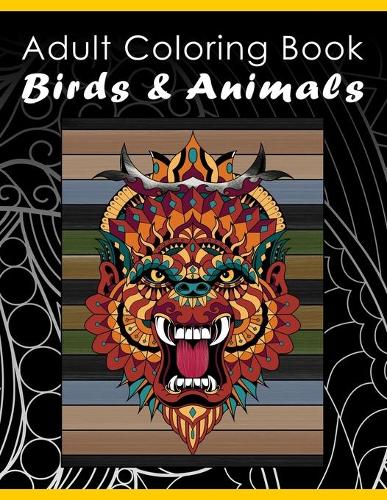 Adult Coloring Book Birds & Animals: Stress relieving decorative animal bird designs and scenes. Mandalas patterns. For adults women seniors teens adults relaxation. From easy to intric