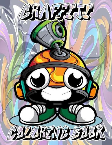 Graffiti Coloring Book: Street Art Coloring Book with more than 50 fun graffiti illustrations/ An Adults Coloring Book Stress Relieving