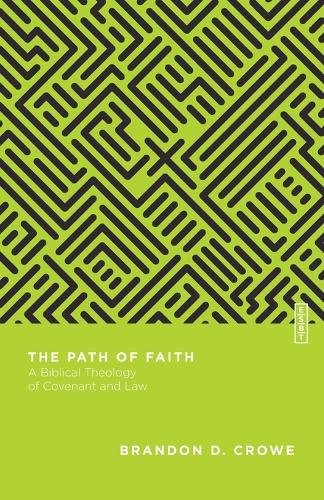 The Path of Faith – A Biblical Theology of Covenant and Law: A Biblical Theology of Covenant and Law(Essential Studies in Biblical Theology)