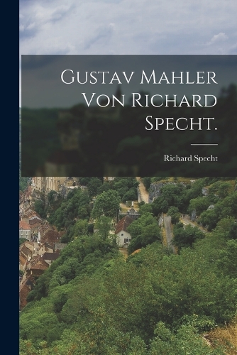 Gustav Mahler von Richard Specht.