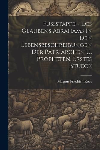 Fussstapfen Des Glaubens Abrahams In Den Lebensbeschreibungen Der Patriarchen U. Propheten, Erstes Stueck