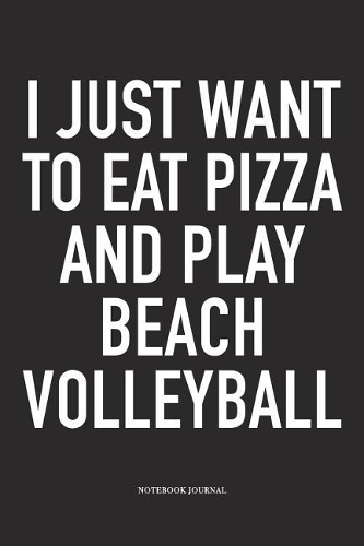I Just Want to Eat Pizza and Play Beach Volleyball