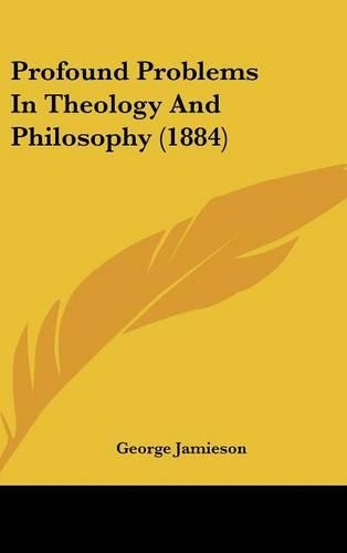 Profound Problems In Theology And Philosophy (1884)