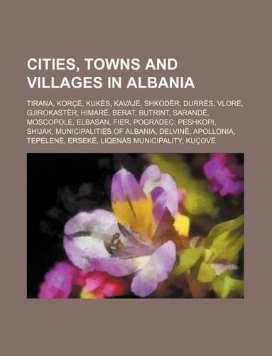 Cities, Towns and Villages in Albania: Tirana, Korce, Kukes, Kavaje, Shkoder, Durres, Vlore, Gjirokaster, Himare, Berat, Butrint, Sarande(English)