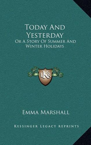 Today And Yesterday: Or A Story Of Summer And Winter Holidays(English)