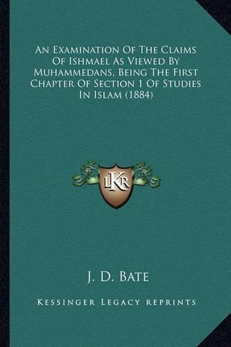 An Examination Of The Claims Of Ishmael As Viewed By Muhammedans, Being The First Chapter Of Section 1 Of Studies In Islam (1884): (English)