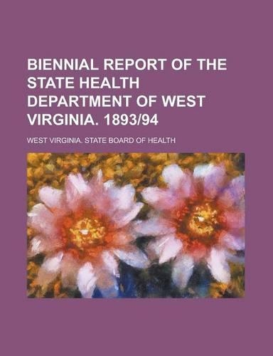 Biennial Report of the State Health Department of West Virginia. 1893-94