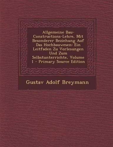 Allgemeine Bau-Constructions-Lehre, Mit Besonderer Beziehung Auf Das Hochbauwesen