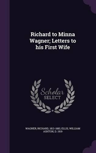 Richard to Minna Wagner; Letters to his First Wife